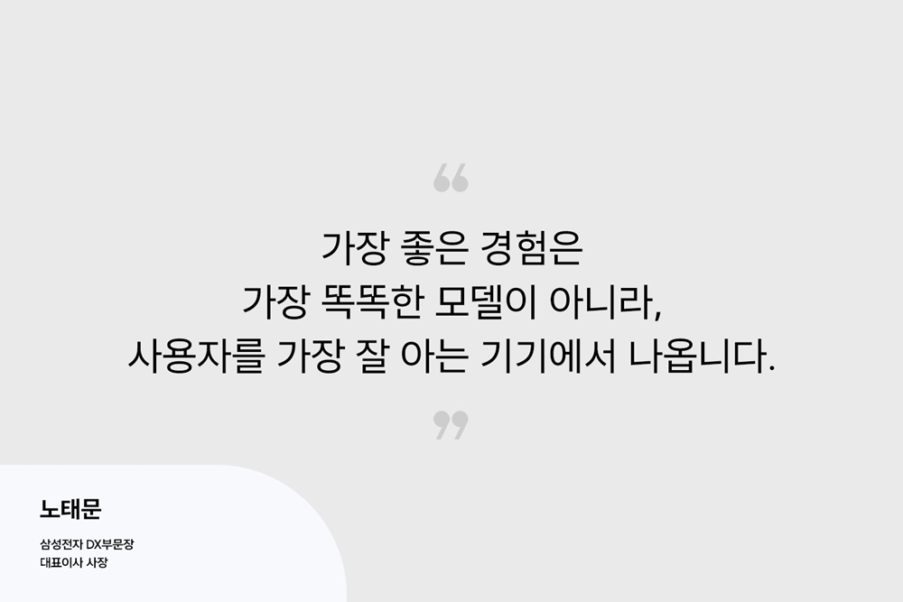 삼성전자 노태문 DX부문장이 "가장 좋은 경험은 가장 똑똑한 모델이 아니라 사용자를 가장 잘 아는 기기에서 나온다"고 말한 인용문 카드.